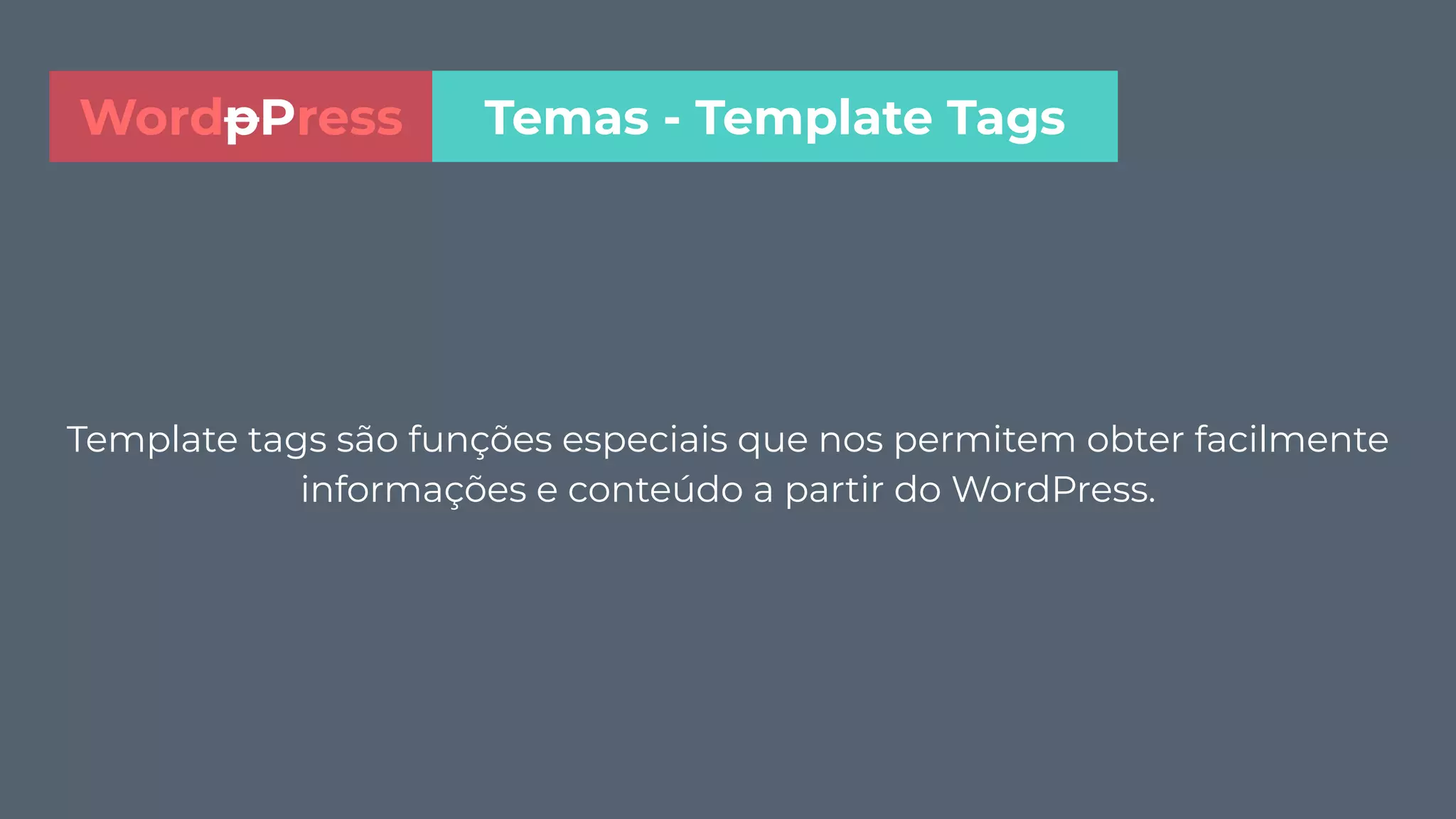 Template tags são funções especiais que nos permitem obter facilmente
informações e conteúdo a partir do WordPress.
Temas - Template TagsWordpPress
 