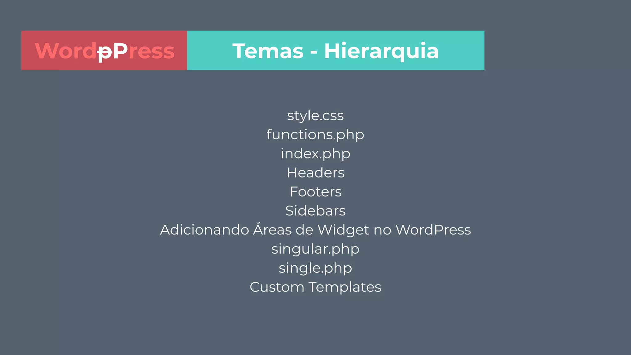 style.css
functions.php
index.php
Headers
Footers
Sidebars
Adicionando Áreas de Widget no WordPress
singular.php
single.php
Custom Templates
Temas - HierarquiaWordpPress
 