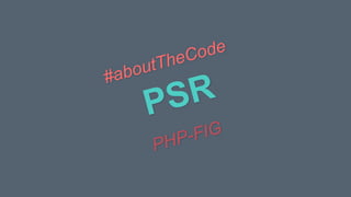 PSR
#aboutTheCode
PHP-FIG
 