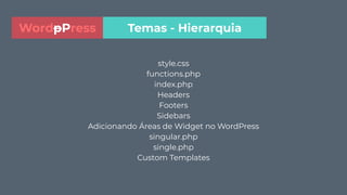 style.css
functions.php
index.php
Headers
Footers
Sidebars
Adicionando Áreas de Widget no WordPress
singular.php
single.php
Custom Templates
Temas - HierarquiaWordpPress
 