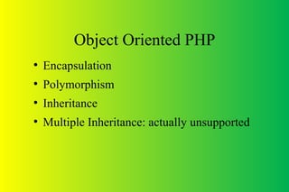 Object Oriented PHP
●
Encapsulation
●
Polymorphism
●
Inheritance
●
Multiple Inheritance: actually unsupported
 