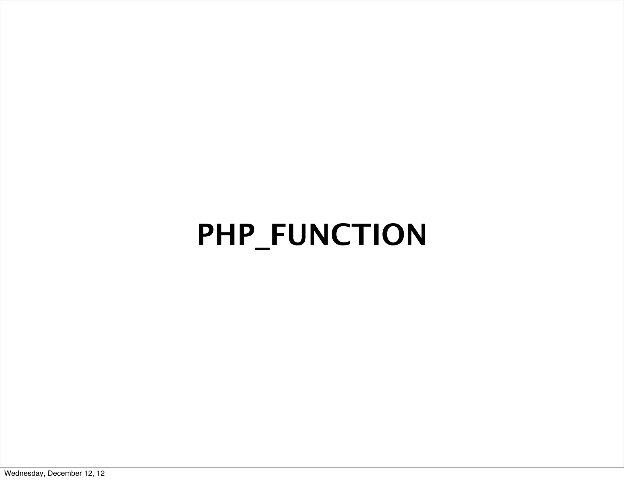 PHP_FUNCTION




Wednesday, December 12, 12
 