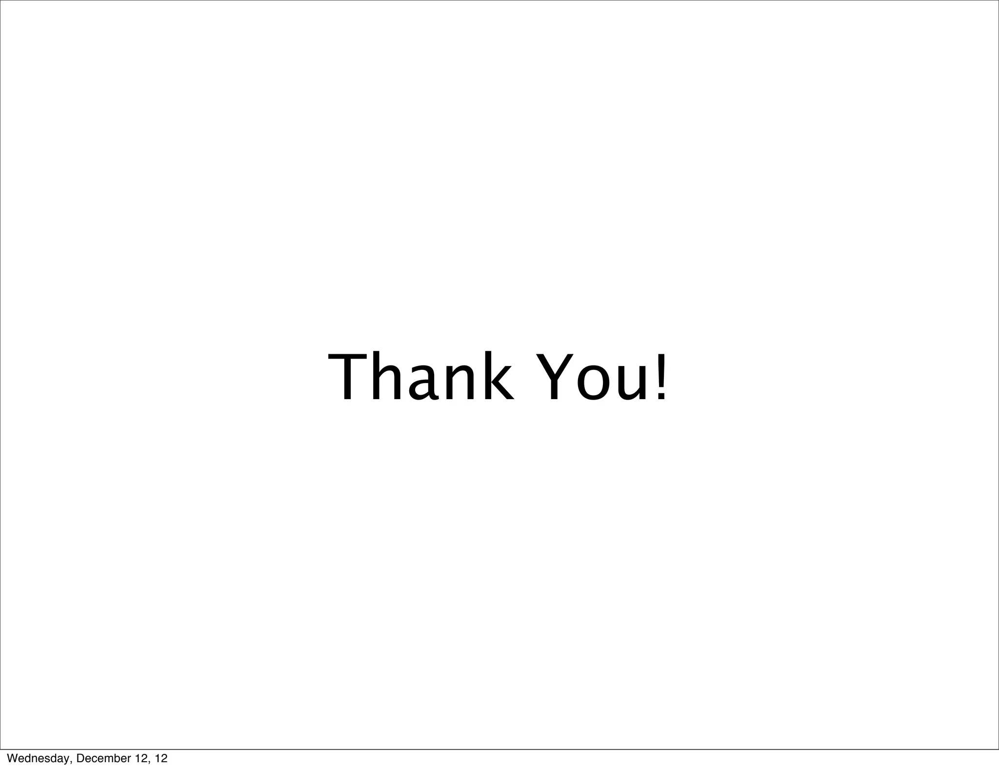 Thank You!




Wednesday, December 12, 12
 