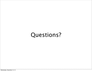 Questions?




Wednesday, December 12, 12
 