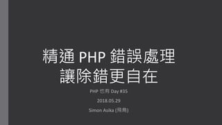 精通 PHP 錯誤處理
讓除錯更自在
PHP 也有 Day #35
2018.05.29
Simon Asika (飛鳥)
 