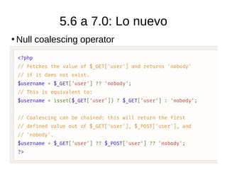 5.6 a 7.0: Lo nuevo
●
Null coalescing operator
 