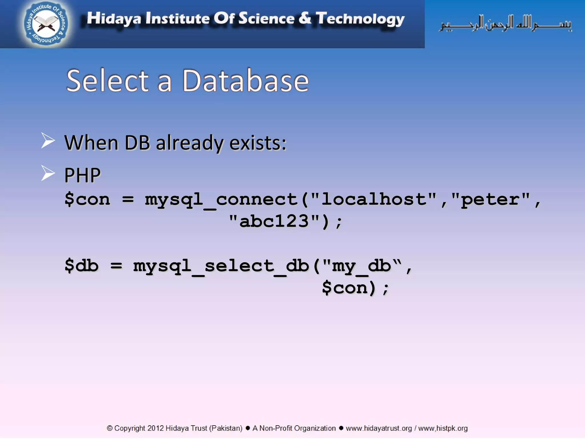  When DB already exists:When DB already exists:  PHPPHP $con = mysql_connect("localhost","peter",$con = mysql_connect("localhost","peter", "abc123");"abc123"); $db = mysql_select_db("my_db“,$db = mysql_select_db("my_db“, $con);$con); 