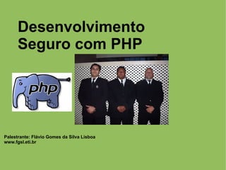 Desenvolvimento
Seguro com PHP
Palestrante: Flávio Gomes da Silva Lisboa
www.fgsl.eti.br
Desenvolvimento
Seguro com PHP
 