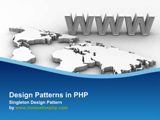Singleton Design Pattern  by  www.innovativephp.com Design Patterns in PHP 