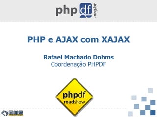 PHP e AJAX com XAJAX Rafael Machado Dohms Coordenação PHPDF 