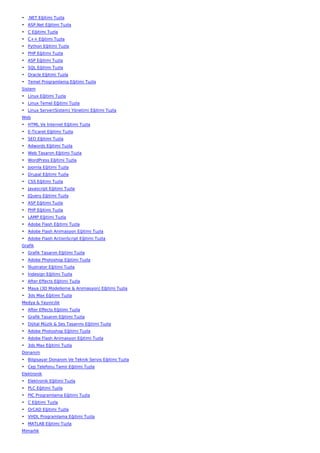 • .NET Eğitimi Tuzla
• ASP.Net Eğitimi Tuzla
• C Eğitimi Tuzla
• C++ Eğitimi Tuzla
• Python Eğitimi Tuzla
• PHP Eğitimi Tuzla
• ASP Eğitimi Tuzla
• SQL Eğitimi Tuzla
• Oracle Eğitimi Tuzla
• Temel Programlama Eğitimi Tuzla
Sistem
• Linux Eğitimi Tuzla
• Linux Temel Eğitimi Tuzla
• Linux Server(Sistem) Yönetimi Eğitimi Tuzla
Web
• HTML Ve İnternet Eğitimi Tuzla
• E-Ticaret Eğitimi Tuzla
• SEO Eğitimi Tuzla
• Adwords Eğitimi Tuzla
• Web Tasarım Eğitimi Tuzla
• WordPress Eğitimi Tuzla
• Joomla Eğitimi Tuzla
• Drupal Eğitimi Tuzla
• CSS Eğitimi Tuzla
• Javascript Eğitimi Tuzla
• JQuery Eğitimi Tuzla
• ASP Eğitimi Tuzla
• PHP Eğitimi Tuzla
• LAMP Eğitimi Tuzla
• Adobe Flash Eğitimi Tuzla
• Adobe Flash Animasyon Eğitimi Tuzla
• Adobe Flash ActionScript Eğitimi Tuzla
Grafik
• Grafik Tasarım Eğitimi Tuzla
• Adobe Photoshop Eğitimi Tuzla
• İllustrator Eğitimi Tuzla
• İndesign Eğitimi Tuzla
• After Effects Eğitimi Tuzla
• Maya (3D Modelleme & Animasyon) Eğitimi Tuzla
• 3ds Max Eğitimi Tuzla
Medya & Yayıncılık
• After Effects Eğitimi Tuzla
• Grafik Tasarım Eğitimi Tuzla
• Dijital Müzik & Ses Tasarımı Eğitimi Tuzla
• Adobe Photoshop Eğitimi Tuzla
• Adobe Flash Animasyon Eğitimi Tuzla
• 3ds Max Eğitimi Tuzla
Donanım
• Bilgisayar Donanım Ve Teknik Servis Eğitimi Tuzla
• Cep Telefonu Tamir Eğitimi Tuzla
Elektronik
• Elektronik Eğitimi Tuzla
• PLC Eğitimi Tuzla
• PIC Programlama Eğitimi Tuzla
• C Eğitimi Tuzla
• OrCAD Eğitimi Tuzla
• VHDL Programlama Eğitimi Tuzla
• MATLAB Eğitimi Tuzla
Mimarlık
 