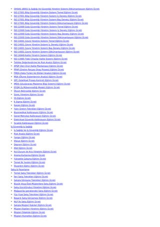 • OHSAS 18001 İş Sağlığı Ve Güvenliği Yönetim Sistemi Dökümantasyon Eğitimi Ücreti
• ISO 27001 Bilgi Güvenliği Yönetim Sistemi Temel Eğitimi Ücreti
• ISO 27001 Bilgi Güvenliği Yönetim Sistemi İç Denetçi Eğitimi Ücreti
• ISO 27001 Bilgi Güvenliği Yönetim Sistemi Baş Denetçi Eğitimi Ücreti
• ISO 27001 Bilgi Güvenliği Yönetim Sistemi Dökümantasyon Eğitimi Ücreti
• ISO 22000 Gıda Güvenliği Yönetim Sistemi Temel Eğitimi Ücreti
• ISO 22000 Gıda Güvenliği Yönetim Sistemi İç Denetçi Eğitimi Ücreti
• ISO 22000 Gıda Güvenliği Yönetim Sistemi Baş Denetçi Eğitimi Ücreti
• ISO 22000 Gıda Güvenliği Yönetim Sistemi Dökümantasyon Eğitimi Ücreti
• ISO 14001 Çevre Yönetim Sistemi Temel Eğitimi Ücreti
• ISO 14001 Çevre Yönetim Sistemi İç Denetçi Eğitimi Ücreti
• ISO 14001 Çevre Yönetim Sistemi Baş Denetçi Eğitimi Ücreti
• ISO 14001 Çevre Yönetim Sistemi Dökümantasyon Eğitimi Ücreti
• ISO 16949 Kalite Yönetim Sistemi Eğitimi Ücreti
• ISO 13485 Tıbbi Cihazlar Kalite Sistemi Eğitimi Ücreti
• Tehlike Değerlendirme Ve Risk Analizi Eğitimi Ücreti
• APQP (İleri Ürün Kalite Planlaması) Eğitimi Ücreti
• PPAP (Üretim Parçası Onay Prosesi) Eğitimi Ücreti
• FMEA (Hata Türleri Ve Etkileri Analizi) Eğitimi Ücreti
• MSA (Ölçme Sistemlerinin Analizi) Eğitimi Ücreti
• SPC (İstatiksel Proses Kontrol) Eğitimi Ücreti
• IMDS (Uluslararası Malzeme Bilgi Sistemi) Eğitimi Ücreti
• EFQM (İş Mükemmelliği Modeli) Eğitimi Ücreti
• Ölçüm Belirsizliği Eğitimi Ücreti
• Süreç Yönetimi Eğitimi Ücreti
• 5S Eğitimi Ücreti
• 6 Sigma Eğitimi Ücreti
• Kaizen Eğitimi Ücreti
• Yalın Üretim Teknikleri Eğitimi Ücreti
• Biyomedikal Kalibrasyon Eğitimi Ücreti
• Genel Metroloji Kalibrasyon Eğitimi Ücreti
• Elektriksel Güvenlik Kalibrasyon Eğitimi Ücreti
• Sıcaklık Kalibrasyon Eğitimi Ücreti
İş Güvenliği & Sağlığı
• İş Sağlığı Ve İş Güvenliği Eğitimi Ücreti
• Risk Analizi Eğitimi Ücreti
• Yangın Eğitimi Ücreti
• İtfaiye Eğitimi Ücreti
• Deprem Eğitimi Ücreti
• Afet Eğitimi Ücreti
• Acil Durum Ve Kriz Yönetimi Eğitimi Ücreti
• Arama Kurtarma Eğitimi Ücreti
• Yüksekte Çalışma Eğitimi Ücreti
• Temel İlk Yardım Eğitimi Ücreti
• İlkyardım Eğitici Eğitimi Ücreti
Satış & Pazarlama
• Temel Satış Teknikleri Eğitimi Ücreti
• İleri Satış Teknikleri Eğitimi Ücreti
• Satışta Görüşme Teknikleri Eğitimi Ücreti
• Büyük Veya Özel Müşterilere Satış Eğitimi Ücreti
• Satış Gücü(Grubu) Yönetimi Eğitimi Ücreti
• Mağaza'da (perakende) Satış Eğitimi Ücreti
• Yüz Yüze Satış Teknikleri Eğitimi Ücreti
• Başarılı Satış Görüşmesi Eğitimi Ücreti
• NLP İle Satış Eğitimi Ücreti
• Satışta Müşteri İlişkileri Eğitimi Ücreti
• Müşteri İlişkileri Yönetimi Eğitimi Ücreti
• Müşteri Odaklılık Eğitimi Ücreti
• Müşteri Hizmetleri Eğitimi Ücreti
 