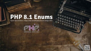 PHP 8.1 Enums
Ayesh Karunaratne | https://aye.sh/talk/php-enums-phpjp-2021
 