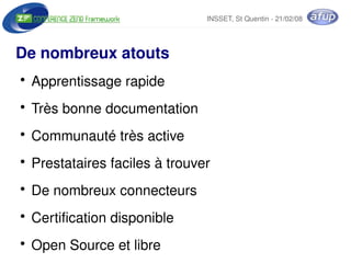INSSET, St Quentin ­ 21/02/08




De nombreux atouts
●
     Apprentissage rapide
●
     Très bonne documentation
●
     Communauté très active
●
     Prestataires faciles à trouver
●
     De nombreux connecteurs
●
     Certification disponible
 ●
     Open Source et libre        
 