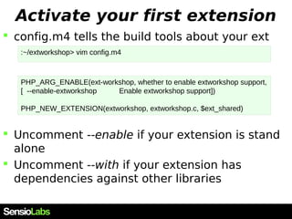 Activate your first extension
 config.m4 tells the build tools about your ext
 Uncomment --enable if your extension is s...