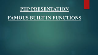 PHP PRESENTATION
FAMOUS BUILT IN FUNCTIONS
 