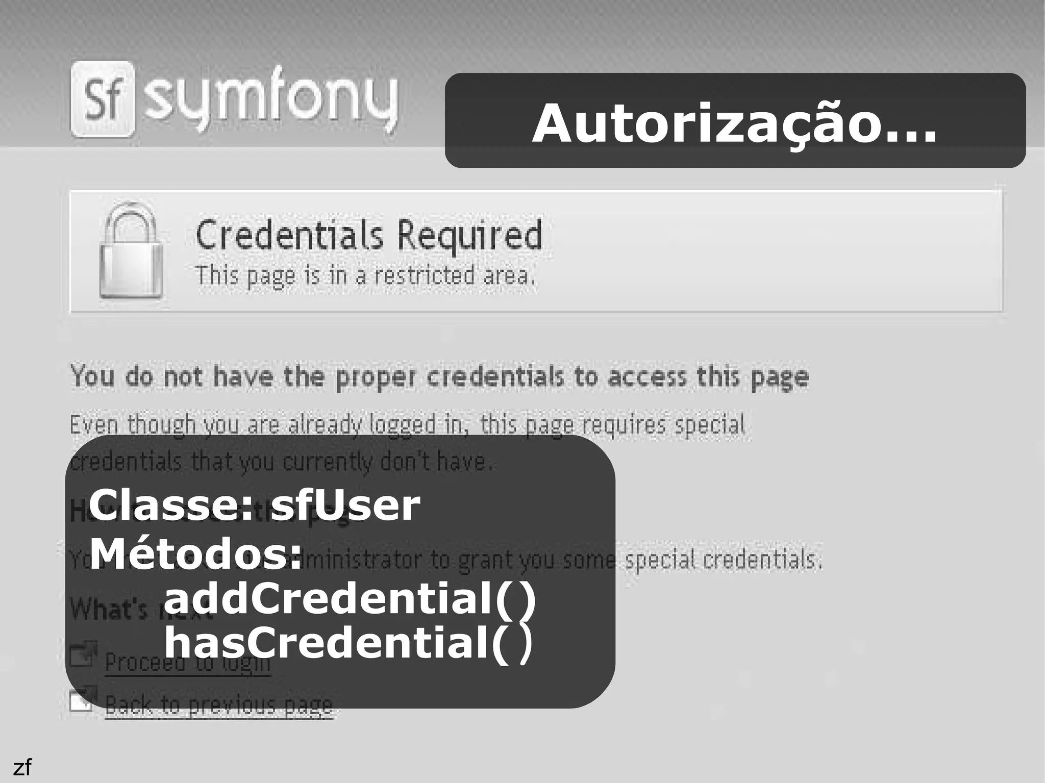Autorização... Classe: sfUser Métodos: addCredential() hasCredential( ) zf 
