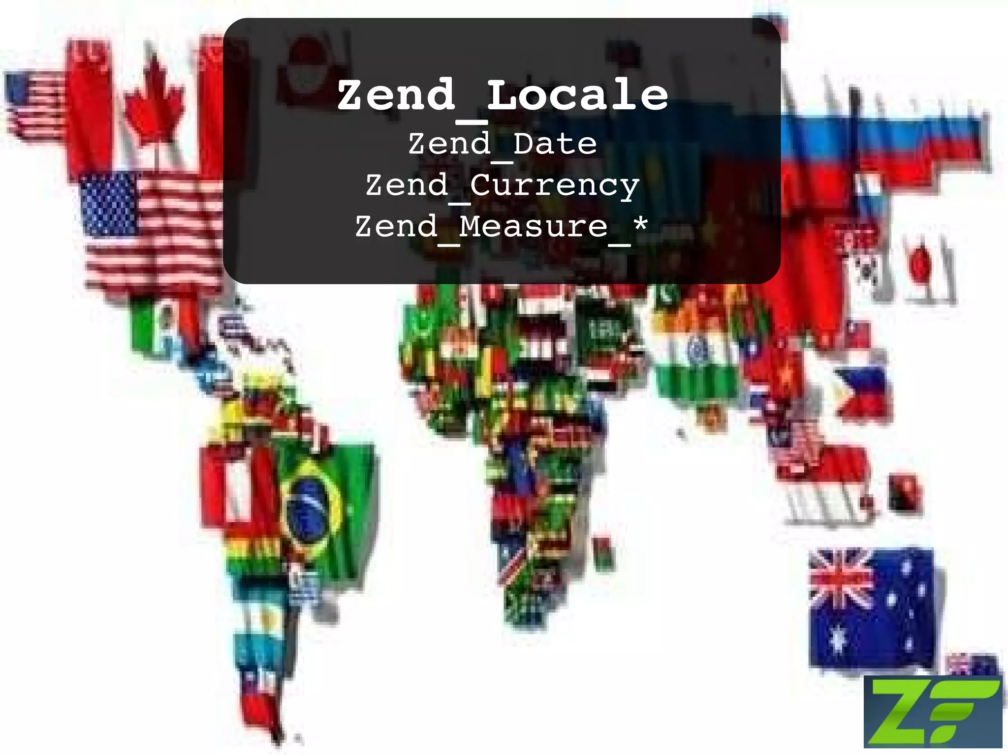 Zend_Locale Zend_Date Zend_Currency Zend_Measure_* 