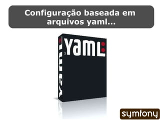 Configuração baseada em  arquivos yaml... 