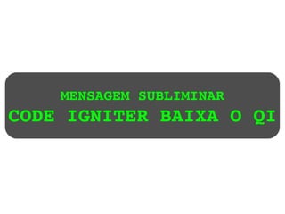 MENSAGEM SUBLIMINAR CODE IGNITER BAIXA O QI 