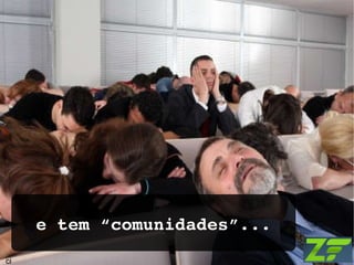 e tem “comunidades”... ci 