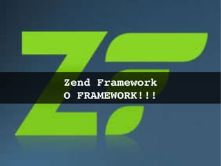Zend Framework O FRAMEWORK!!! 