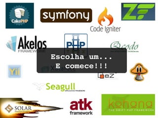 Escolha um... E comece!!! 