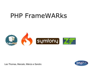 PHP FrameWARks Leo Thomas, Marcelo, Márcio e Sandro 