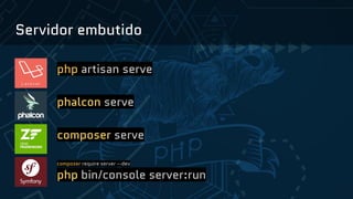 Servidor embutido
php artisan serve
phalcon serve
composer serve
composer require server --dev
php bin/console server:run
 