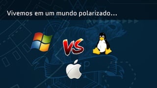 Vivemos em um mundo polarizado...
 