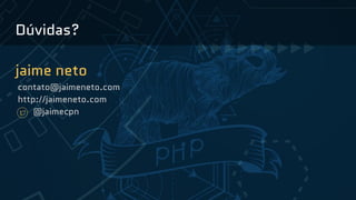 Dúvidas?
jaime neto
contato@jaimeneto.com
http://jaimeneto.com
@jaimecpn
 