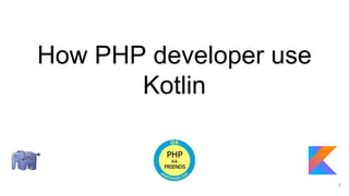 How PHP developer use
Kotlin
1
 