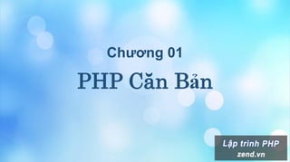 Chương 01
PHP Căn Bản
 