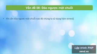 Vấn đề 08: Đảo ngược một chuỗi
• Khi cần đảo ngược một chuỗi nào đó chúng ta sử dụng hàm strrev()
 