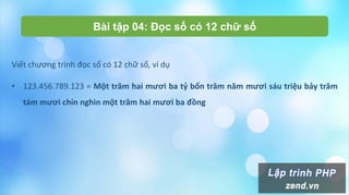 Bài tập 04: Đọc số có 12 chữ số
Viết chương trình đọc số có 12 chữ số, ví dụ
• 123.456.789.123 = Một trăm hai mươi ba tỷ bốn trăm năm mươi sáu triệu bảy trăm
tám mươi chín nghìn một trăm hai mươi ba đồng
 
