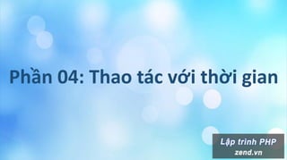 Phần 04: Thao tác với thời gian
 