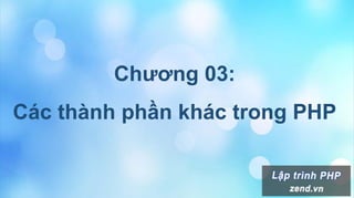 Chương 03:
Các thành phần khác trong PHP
 