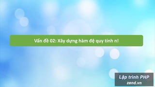 Vấn đề 02: Xây dựng hàm đệ quy tính n!
 