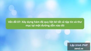 Vấn đề 07: Xây dựng hàm đệ quy liệt kê tất cả tập tin và thư
mục tại một đường dẫn nào đó
 