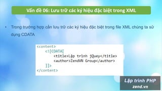 Vấn đề 06: Lưu trữ các ký hiệu đặc biệt trong XML
• Trong trường hợp cần lưu trữ các ký hiệu đặc biệt trong file XML chúng ta sử
dụng CDATA
 