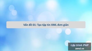 Vấn đề 01: Tạo tập tin XML đơn giản
 