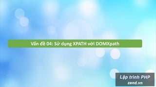 Vấn đề 04: Sử dụng XPATH với DOMXpath
 