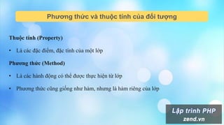 Phương thức và thuộc tính của đối tượng
Thuộc tính (Property)
• Là các đặc điểm, đặc tính của một lớp
Phương thức (Method)
• Là các hành động có thể được thực hiện từ lớp
• Phương thức cũng giống như hàm, nhưng là hàm riêng của lớp
 