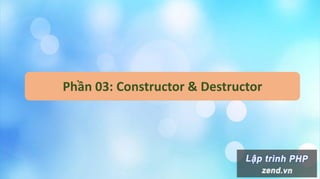 Phần 03: Constructor & Destructor
 