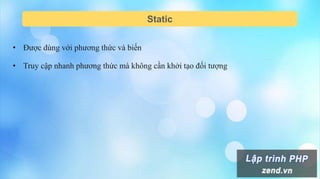 Static
• Được dùng với phương thức và biến
• Truy cập nhanh phương thức mà không cần khởi tạo đối tượng
 