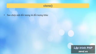 clone()
• Sao chép một đối tượng từ đối tượng khác
 