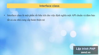 Interface class
• Interface class là một phần rất hữu ích cho việc định nghĩa một API chuẩn và đảm bảo
tất cả các nhà cung cấp hoàn thiện nó
 