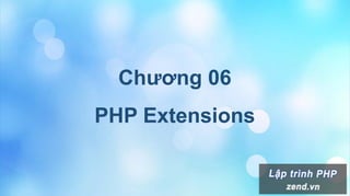 Chương 06
PHP Extensions
 