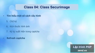Class 04: Class Securimage
• Tìm hiểu một số cách cấu hình
5. Chữ ký
6. Kích thước hình ảnh
7. Ký tự xuất hiện trong captcha
• Refresh captcha
 