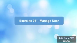 Exercise 03 – Manage User
 